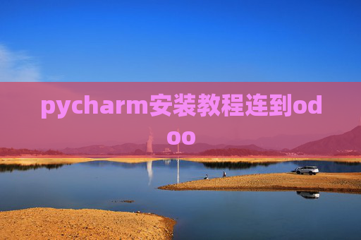 pycharm安装教程连到odoo pycharm安装教程连到odoo